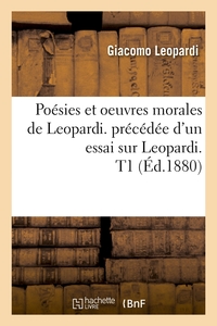 POESIES ET OEUVRES MORALES DE LEOPARDI. PRECEDEE D'UN ESSAI SUR LEOPARDI. T1 (ED.1880)