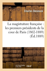 LA MAGISTRATURE FRANCAISE : LES PREMIERS PRESIDENTS DE LA COUR DE PARIS (1802-1889) (ED.1889)