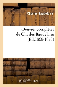 OEUVRES COMPLETES DE CHARLES BAUDELAIRE (ED.1868-1870)