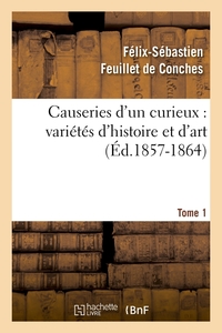 CAUSERIES D'UN CURIEUX : VARIETES D'HISTOIRE ET D'ART, TOME 1 (ED.1857-1864)