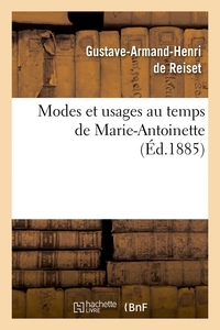 MODES ET USAGES AU TEMPS DE MARIE-ANTOINETTE (ED.1885)
