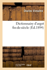 Dictionnaire d'argot fin-de-siècle (Éd.1894)