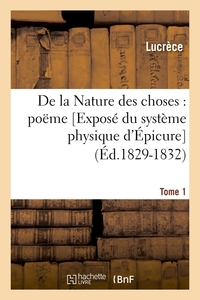 DE LA NATURE DES CHOSES : POEME. [EXPOSE DU SYSTEME PHYSIQUE D'EPICURE]. TOME 1 (ED.1829-1832)