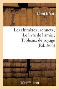 LES CHIMERES : SONNETS LE LIVRE DE L'AMIE TABLEAUX DE VOYAGE (ED.1866)