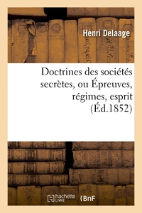 DOCTRINES DES SOCIETES SECRETES, OU EPREUVES, REGIMES, ESPRIT, (ED.1852)