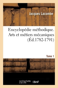 ENCYCLOPEDIE METHODIQUE. ARTS ET METIERS MECANIQUES. TOME 1 (ED.1782-1791)