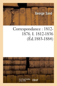 CORRESPONDANCE : 1812-1876. I. 1812-1836 (ED.1883-1884)