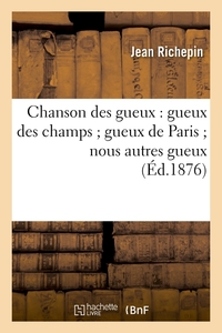 CHANSON DES GUEUX : GUEUX DES CHAMPS GUEUX DE PARIS NOUS AUTRES GUEUX (ED.1876)