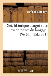 Dict. historique d'argot : des excentricités du langage. (9e éd.) (Éd.1881)