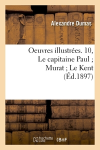 OEUVRES ILLUSTREES. 10, LE CAPITAINE PAUL MURAT LE KENT (ED.1897)