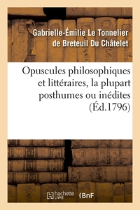 OPUSCULES PHILOSOPHIQUES ET LITTERAIRES, LA PLUPART POSTHUMES OU INEDITES (ED.1796)