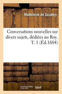 CONVERSATIONS NOUVELLES SUR DIVERS SUJETS, DEDIEES AU ROY. T. 1 (ED.1684)