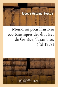 MEMOIRES POUR L'HISTOIRE ECCLESIASTIQUES DES DIOCESES DE GENEVE, TARANTAISE, (ED.1759)