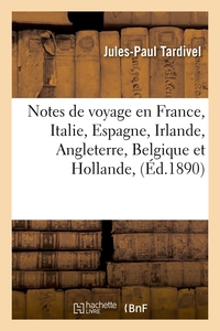 NOTES DE VOYAGE EN FRANCE, ITALIE, ESPAGNE, IRLANDE, ANGLETERRE, BELGIQUE ET HOLLANDE, (ED.1890)