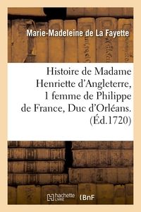 HISTOIRE DE MADAME HENRIETTE D'ANGLETERRE, 1 FEMME DE PHILIPPE DE FRANCE, DUC D'ORLEANS . (ED.1720)