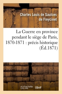 LA GUERRE EN PROVINCE PENDANT LE SIEGE DE PARIS, 1870-1871 : PRECIS HISTORIQUE (ED.1871)