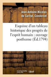 ESQUISSE D'UN TABLEAU HISTORIQUE DES PROGRES DE L'ESPRIT HUMAIN : OUVRAGE POSTHUME (ED.1794)