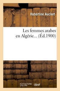 LES FEMMES ARABES EN ALGERIE (ED.1900)