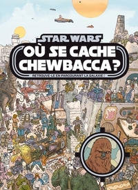 STAR WARS - Où se cache Chewbacca ? Tome 1 - Cherche et trouve