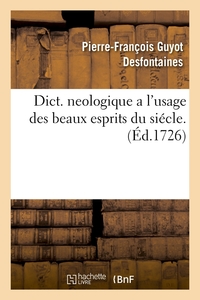 DICT. NEOLOGIQUE A L'USAGE DES BEAUX ESPRITS DU SIECLE . (ED.1726)