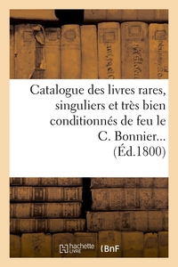 CATALOGUE DES LIVRES RARES, SINGULIERS ET TRES BIEN CONDITIONNES DE FEU LE C. BONNIER (ED.1800)