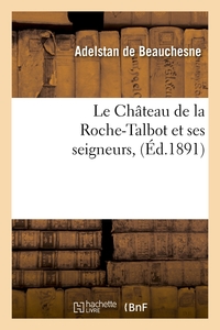 LE CHATEAU DE LA ROCHE-TALBOT ET SES SEIGNEURS, (ED.1891)