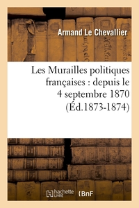LES MURAILLES POLITIQUES FRANCAISES : DEPUIS LE 4 SEPTEMBRE 1870 (ED.1873-1874)
