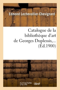 CATALOGUE DE LA BIBLIOTHEQUE D'ART DE GEORGES DUPLESSIS (ED.1900)