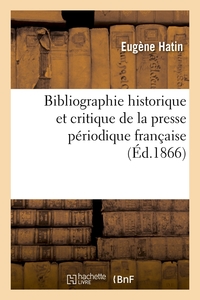 BIBLIOGRAPHIE HISTORIQUE ET CRITIQUE DE LA PRESSE PERIODIQUE FRANCAISE (ED.1866)