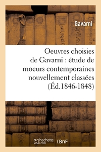 OEUVRES CHOISIES DE GAVARNI : ETUDE DE MOEURS CONTEMPORAINES NOUVELLEMENT CLASSEES (ED.1846-1848)