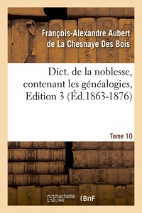 DICT. DE LA NOBLESSE, CONTENANT LES GENEALOGIES, EDITION 3,TOME 10 (ED.1863-1876)