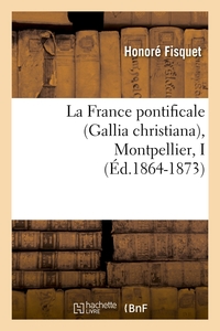 LA FRANCE PONTIFICALE (GALLIA CHRISTIANA), MONTPELLIER, I (ED.1864-1873)
