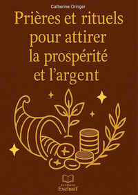PRIERES ET RITUELS POUR ATTIRER LA PROSPERITE ET L'ARGENT