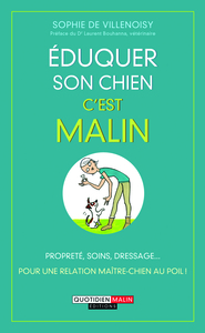 EDUQUER SON CHIEN, C'EST MALIN - PROPRETE, SOINS, DRESSAGE POUR UNE RELATION MAITRE-CHIEN AU POIL