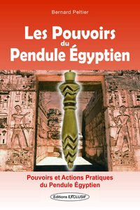 LES POUVOIRS DU PENDULE EGYPTIEN - POUVOIRS ET ACTIONS PRATIQUES DU PENDULE EGYPTIEN