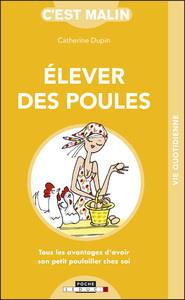 ELEVER DES POULES, C'EST MALIN - TOUS LES AVANTAGES D'AVOIR SON PETIT POULAILLER CHEZ SOI