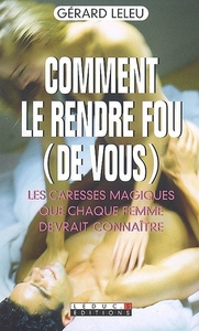 COMMENT LE RENDRE FOU DE VOUS - LES CARESSES MAGIQUES QUE CHAQUE FEMME DEVRAIT CONNAITRE