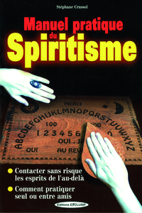 MANUEL PRATIQUE DU SPIRITISME - CONTACTER SANS RISQUE LES ESPRITS DE L'AU-DELA