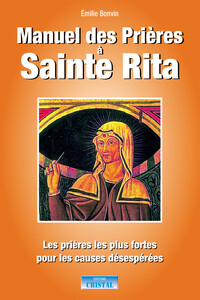 Manuel des Prières à Sainte Rita - Les prières les plus fortes pour les causes désespérées