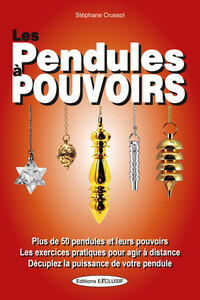 LES PENDULES A POUVOIRS - PLUS DE 50 PENDULES ET LEURS POUVOIRS - LES EXERCICES PRATIQUES POUR AGIR