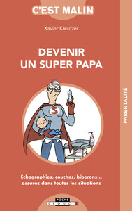 DEVENIR UN SUPER PAPA, C'EST MALIN - ECHOGRAPHIES, COUCHES, BIBERONS...ASSUREZ DANS TOUTES LES SITUA