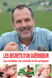 LES SECRETS D'UN GUERISSEUR - LES REMEDES, LES CONSEILS ET LES PRATIQUES