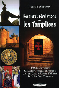 DERNIERES REVELATIONS SUR LES TEMPLIERS - L'ORDRE DU TEMPLE - SON HISTOIRE, SES RITES ET COUTUMES