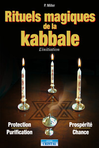 Rituels magiques de la Kabbale - L'initiation - Protection - Purification - Prospérité - Chance