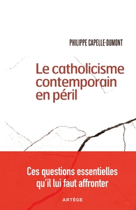 LE CATHOLICISME CONTEMPORAIN EN PERIL - CES QUESTIONS ESSENTIELLES QU'IL LUI FAUT AFFRONTER