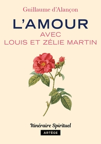 L'AMOUR AVEC LOUIS ET ZELIE MARTIN - ITINERAIRE SPIRITUEL