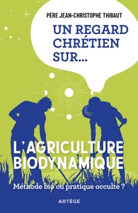 UN REGARD CHRETIEN SUR... L'AGRICULTURE BIODYNAMIQUE - METHODE BIO OU PRATIQUE OCCULTE ?