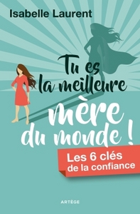 TU ES LA MEILLEURE MERE DU MONDE ! - LES 6 CLES DE LA CONFIANCE