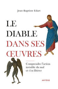 LE DIABLE DANS SES OEUVRES - COMPRENDRE L'ACTION INVISIBLE DU MAL ET S'EN LIBERER