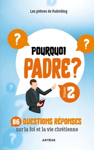 POURQUOI PADRE ? VOLUME 2 - 86 QUESTIONS-REPONSES SUR LA FOI ET LA VIE CHRETIENNE